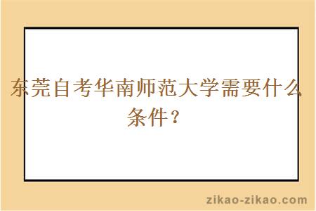 东莞自考华南师范大学需要什么条件？