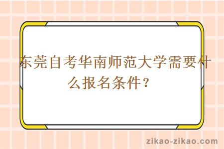  东莞自考华南师范大学需要什么报名条件？