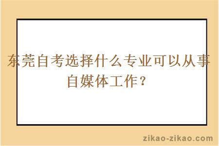 东莞自考选择什么专业可以从事自媒体工作？