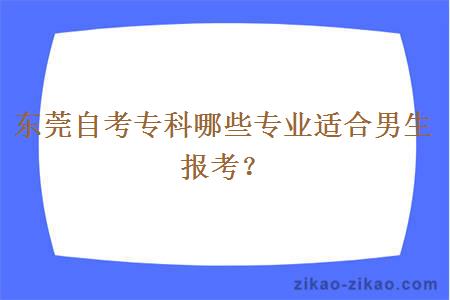 东莞自考专科哪些专业适合男生报考？