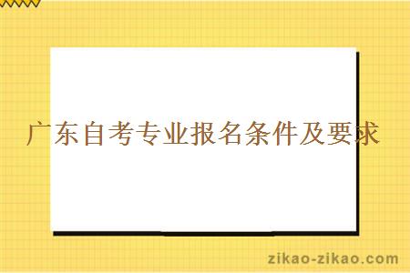 广东自考专业报名条件及要求