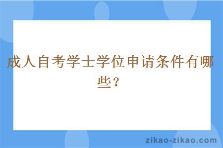 成人自考学士学位申请条件有哪些？