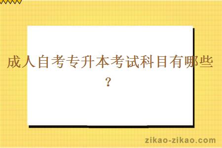 成人自考专升本考试科目有哪些？