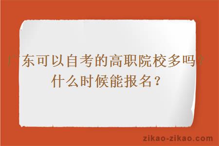 广东可以自考的高职院校多吗？什么时候能报名？