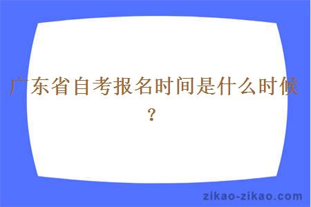 广东省自考报名时间是什么时候？