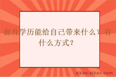 提升学历能给自己带来什么？有什么方式？