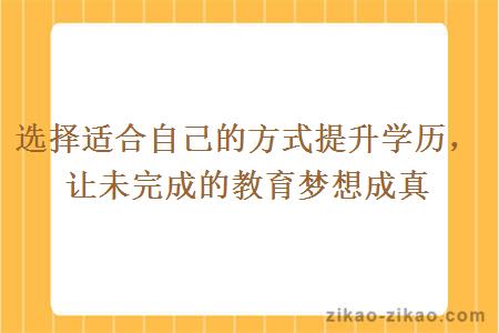 选择适合自己的方式提升学历，让未完成的教育梦想成真