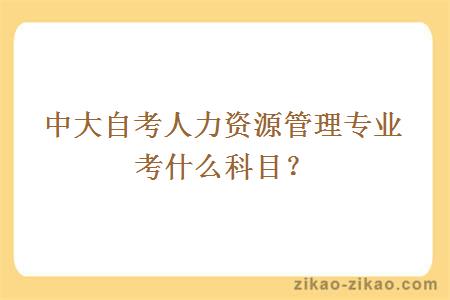 中大自考人力资源管理专业考什么科目？