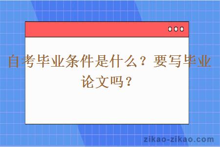 自考毕业条件是什么？要写毕业论文吗？