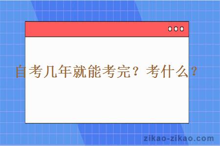 自考几年就能考完？考什么？