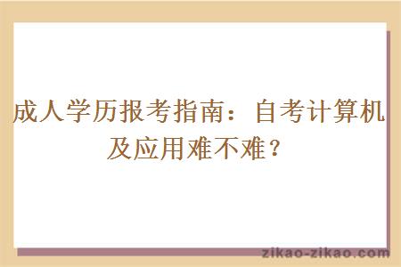 成人学历报考指南：自考计算机及应用难不难？