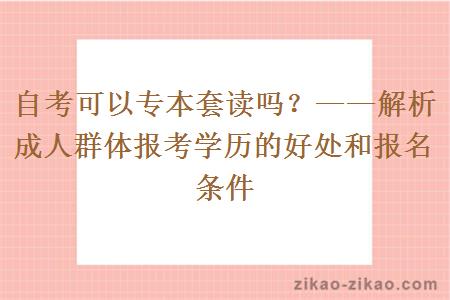 自考可以专本套读吗？——解析成人群体报考学历的好处和报名条件