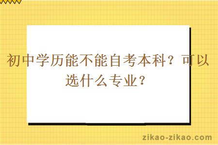 初中学历能不能自考本科？可以选什么专业？