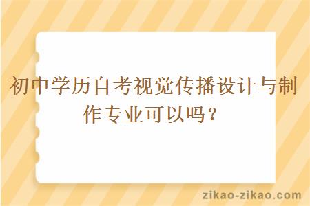 初中学历自考视觉传播设计与制作专业可以吗？