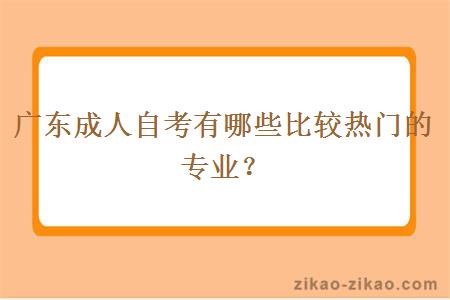 广东成人自考有哪些比较热门的专业？