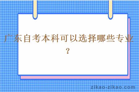 广东自考本科可以选择哪些专业？