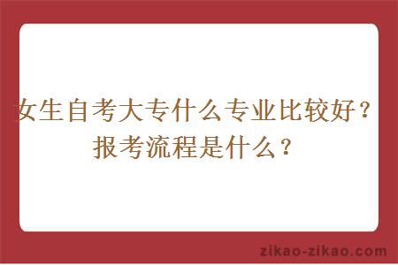 女生自考大专什么专业比较好？报考流程是什么？