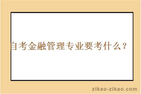 自考金融管理专业要考什么？