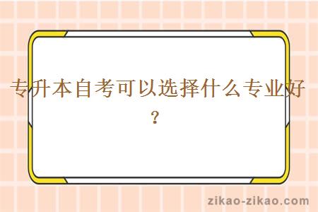 专升本自考可以选择什么专业好？