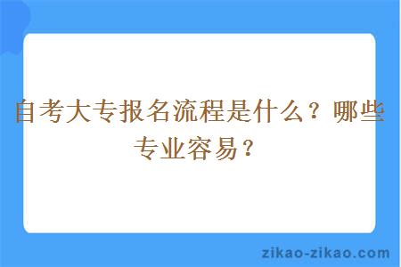 自考大专报名流程是什么？哪些专业容易？