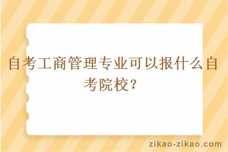 自考工商管理专业可以报什么自考院校？