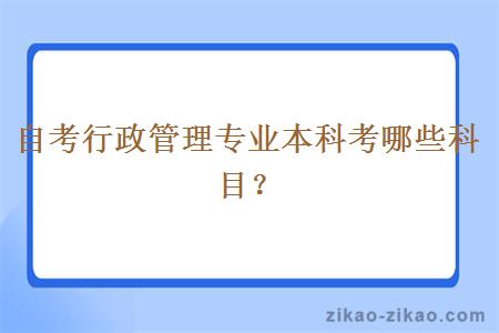 自考行政管理专业本科考哪些科目？