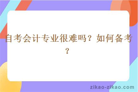 自考会计专业很难吗？如何备考？