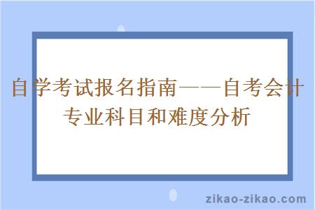 自学考试报名指南——自考会计专业科目和难度分析