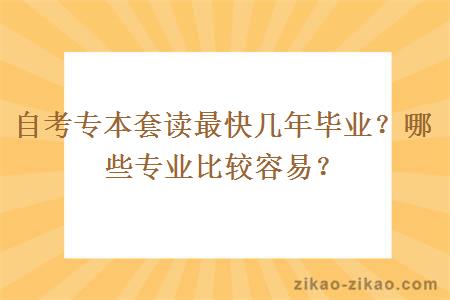 自考专本套读最快几年毕业？哪些专业比较容易？