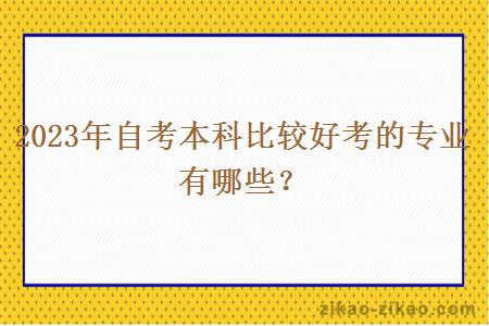 2023年自考本科比较好考的专业有哪些？