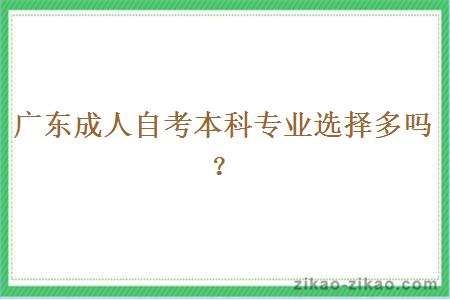 广东成人自考本科专业选择多吗？