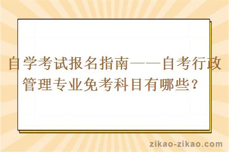 自学考试报名指南——自考行政管理专业免考科目有哪些？