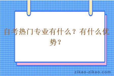 自考热门专业有什么？有什么优势？