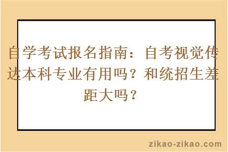 自学考试报名指南：自考视觉传达本科专业有用吗？和统招生差距大吗？