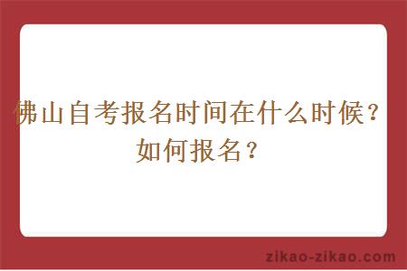 佛山自考报名时间在什么时候？如何报名？