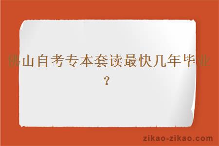 佛山自考专本套读最快几年毕业?