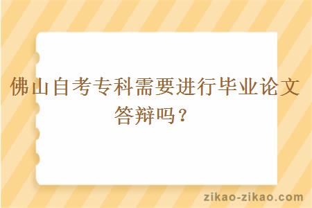 佛山自考专科需要进行毕业论文答辩吗？