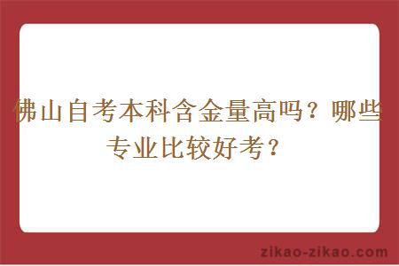 佛山自考本科含金量高吗？哪些专业比较好考？