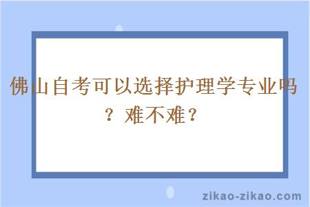 佛山自考可以选择护理学专业吗？难不难？