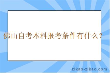 佛山自考本科报考条件有什么？