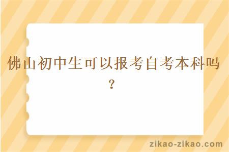 佛山初中生可以报考自考本科吗？