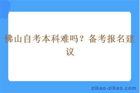 佛山自考本科难吗？备考报名建议