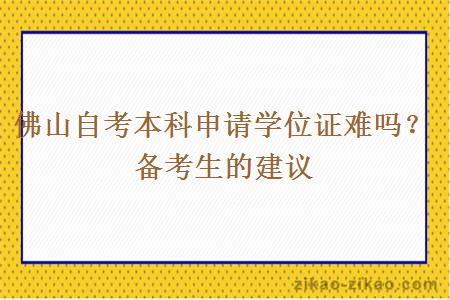 佛山自考本科申请学位证难吗？备考生的建议