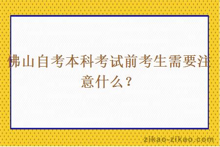 佛山自考本科考试前考生需要注意什么？