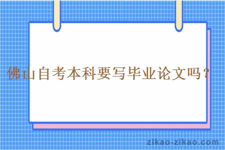 佛山自考本科要写毕业论文吗？