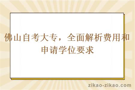 佛山自考大专，全面解析费用和申请学位要求