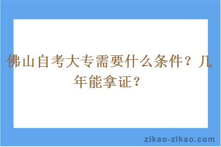 佛山自考大专需要什么条件？几年能拿证？