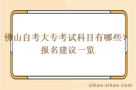 佛山自考大专考试科目有哪些？报名建议一览