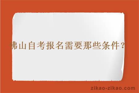 佛山自考报名需要那些条件？