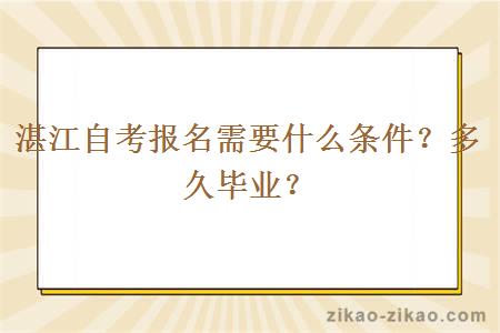 湛江自考报名需要什么条件？多久毕业？